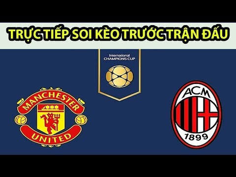 Trực Tiếp Soi Kèo MU vs AC Milan – ICC Cup – 23h30 ngày 3/8/2019