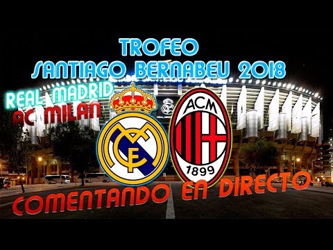 REAL MADRID vs AC MILAN | COMENTANDO EN VIVO EL TROFEO SANTIAGO BERNABEU 2018