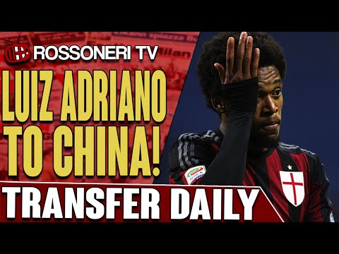 Luiz Adriano To China! | AC Milan Transfer Daily | Rossoneri TV