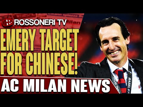 Emery Target For Chinese! | AC Milan News | Rossoneri TV